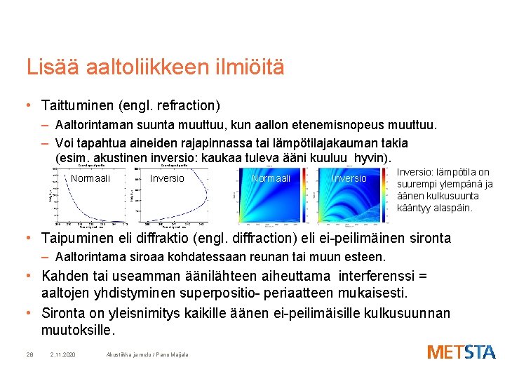 Lisää aaltoliikkeen ilmiöitä • Taittuminen (engl. refraction) – Aaltorintaman suunta muuttuu, kun aallon etenemisnopeus
