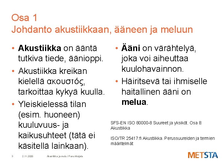 Osa 1 Johdanto akustiikkaan, ääneen ja meluun • Akustiikka on ääntä tutkiva tiede, äänioppi.