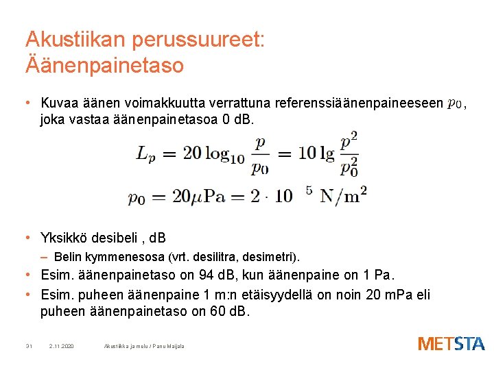 Akustiikan perussuureet: Äänenpainetaso • Kuvaa äänen voimakkuutta verrattuna referenssiäänenpaineeseen joka vastaa äänenpainetasoa 0 d.