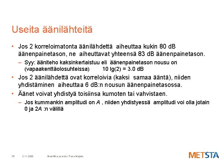 Useita äänilähteitä • Jos 2 korreloimatonta äänilähdettä aiheuttaa kukin 80 d. B äänenpainetason, ne