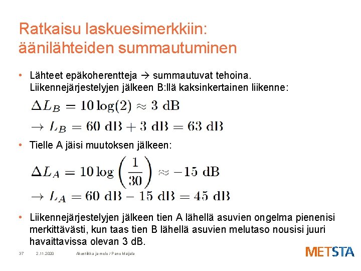 Ratkaisu laskuesimerkkiin: äänilähteiden summautuminen • Lähteet epäkoherentteja summautuvat tehoina. Liikennejärjestelyjen jälkeen B: llä kaksinkertainen