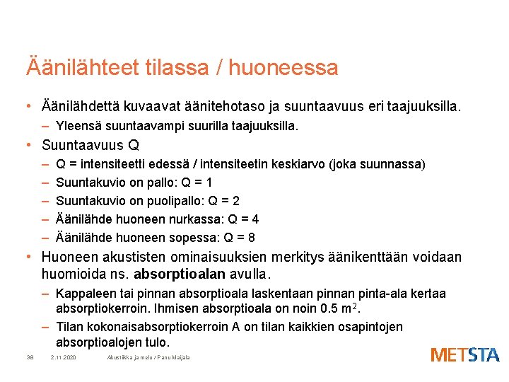 Äänilähteet tilassa / huoneessa • Äänilähdettä kuvaavat äänitehotaso ja suuntaavuus eri taajuuksilla. – Yleensä