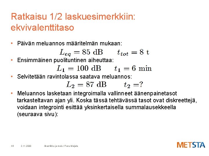 Ratkaisu 1/2 laskuesimerkkiin: ekvivalenttitaso • Päivän meluannos määritelmän mukaan: • Ensimmäinen puolituntinen aiheuttaa: •