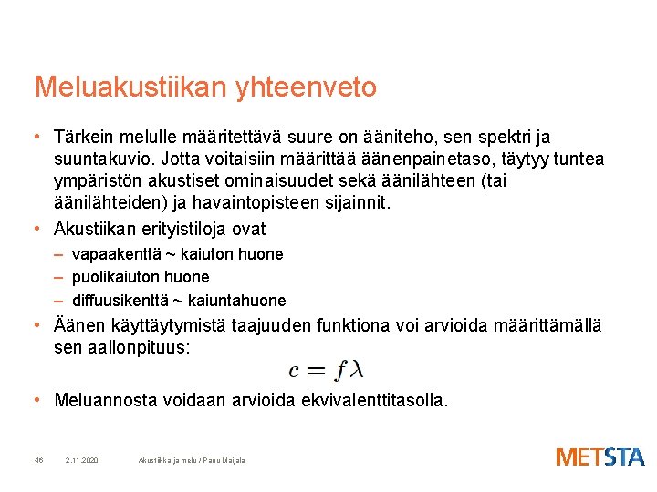 Meluakustiikan yhteenveto • Tärkein melulle määritettävä suure on ääniteho, sen spektri ja suuntakuvio. Jotta