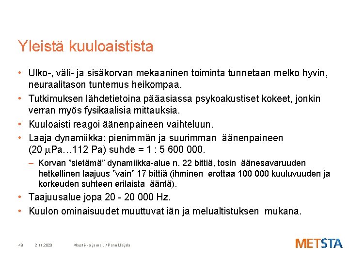 Yleistä kuuloaistista • Ulko-, väli- ja sisäkorvan mekaaninen toiminta tunnetaan melko hyvin, neuraalitason tuntemus