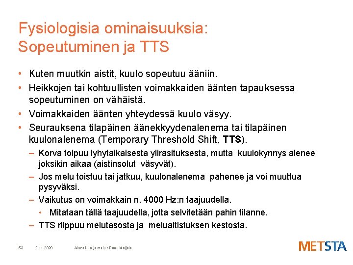 Fysiologisia ominaisuuksia: Sopeutuminen ja TTS • Kuten muutkin aistit, kuulo sopeutuu ääniin. • Heikkojen