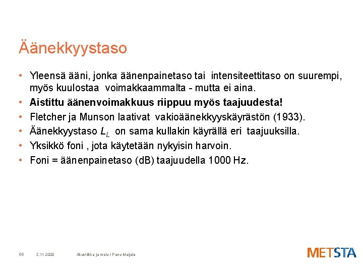 Äänekkyystaso • Yleensä ääni, jonka äänenpainetaso tai intensiteettitaso on suurempi, myös kuulostaa voimakkaammalta -