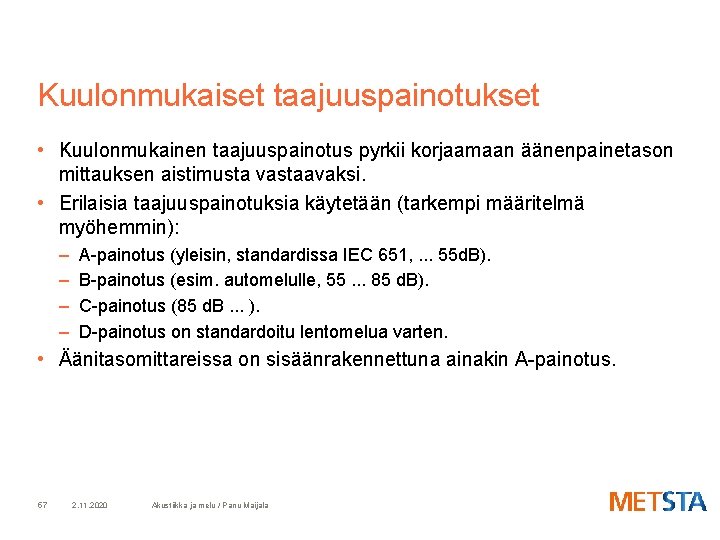 Kuulonmukaiset taajuuspainotukset • Kuulonmukainen taajuuspainotus pyrkii korjaamaan äänenpainetason mittauksen aistimusta vastaavaksi. • Erilaisia taajuuspainotuksia