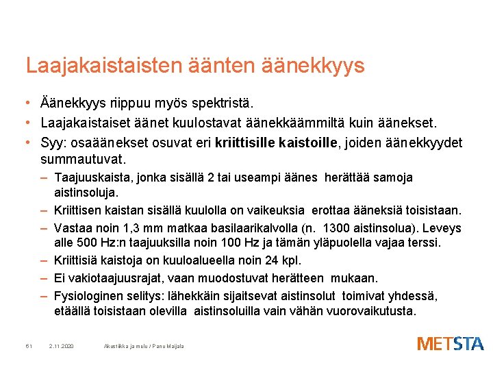 Laajakaisten äänten äänekkyys • Äänekkyys riippuu myös spektristä. • Laajakaistaiset äänet kuulostavat äänekkäämmiltä kuin