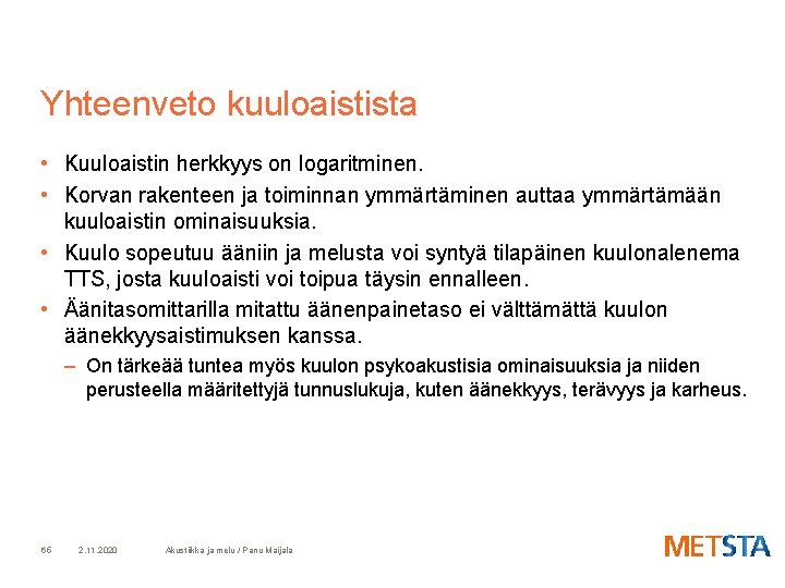 Yhteenveto kuuloaistista • Kuuloaistin herkkyys on logaritminen. • Korvan rakenteen ja toiminnan ymmärtäminen auttaa