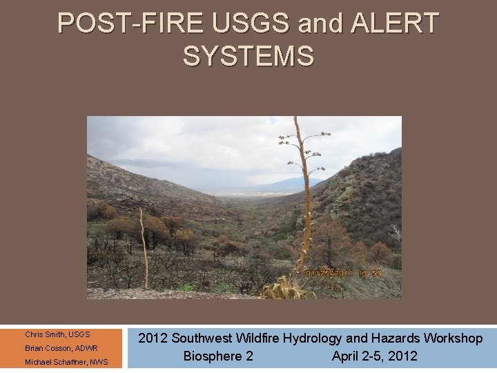POST-FIRE USGS and ALERT SYSTEMS Chris Smith, USGS Brian Cosson, ADWR Michael Schaffner, NWS