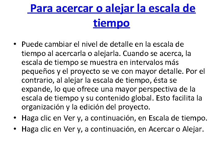  Para acercar o alejar la escala de tiempo • Puede cambiar el nivel