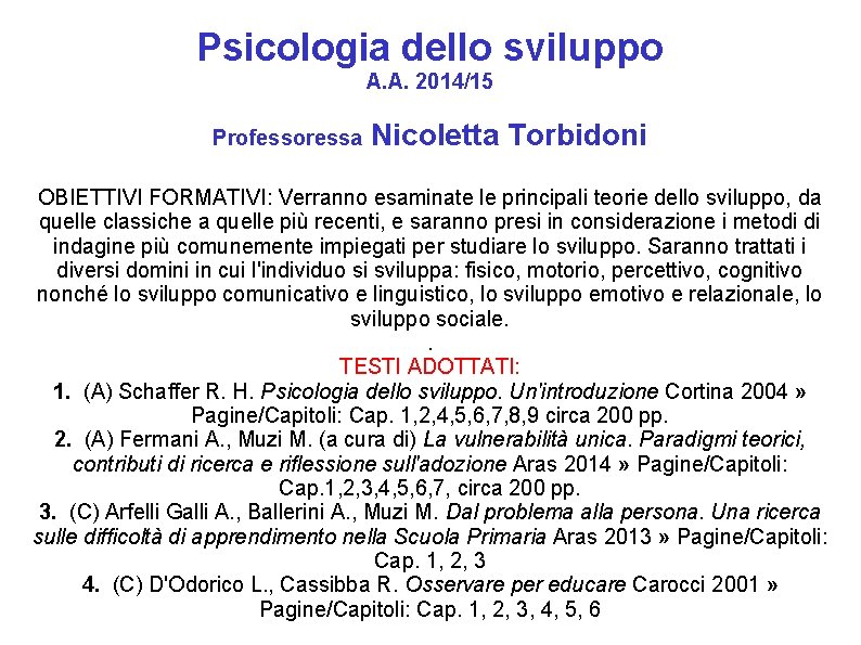 Psicologia dello sviluppo A. A. 2014/15 Professoressa Nicoletta Torbidoni OBIETTIVI FORMATIVI: Verranno esaminate le Psicologia dello sviluppo A. A. 2014/15 Professoressa Nicoletta Torbidoni OBIETTIVI FORMATIVI: Verranno esaminate le