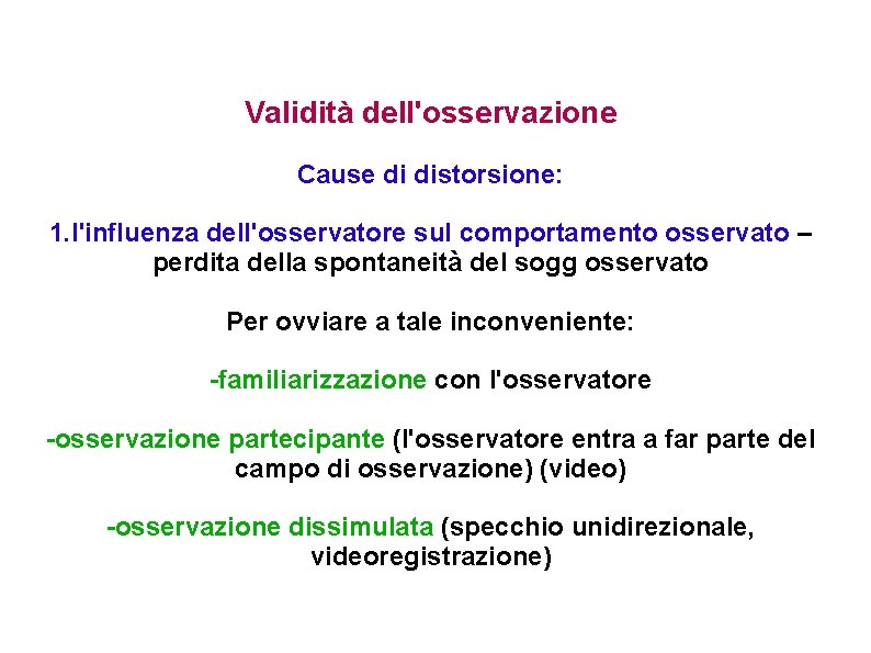 Validità dell'osservazione Cause di distorsione: 1. l'influenza dell'osservatore sul comportamento osservato – perdita della Validità dell'osservazione Cause di distorsione: 1. l'influenza dell'osservatore sul comportamento osservato – perdita della