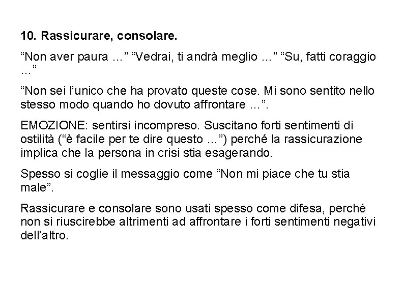 10. Rassicurare, consolare. “Non aver paura …” “Vedrai, ti andrà meglio …” “Su, fatti 10. Rassicurare, consolare. “Non aver paura …” “Vedrai, ti andrà meglio …” “Su, fatti