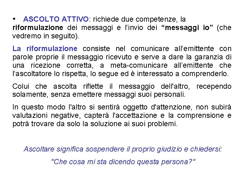 • ASCOLTO ATTIVO: richiede due competenze, la riformulazione dei messaggi e l’invio dei • ASCOLTO ATTIVO: richiede due competenze, la riformulazione dei messaggi e l’invio dei