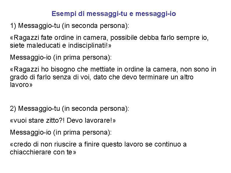 Esempi di messaggi-tu e messaggi-io 1) Messaggio-tu (in seconda persona): «Ragazzi fate ordine in Esempi di messaggi-tu e messaggi-io 1) Messaggio-tu (in seconda persona): «Ragazzi fate ordine in