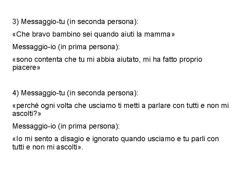 3) Messaggio-tu (in seconda persona): «Che bravo bambino sei quando aiuti la mamma» Messaggio-io 3) Messaggio-tu (in seconda persona): «Che bravo bambino sei quando aiuti la mamma» Messaggio-io