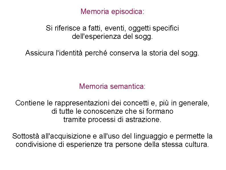 Memoria episodica: Si riferisce a fatti, eventi, oggetti specifici dell'esperienza del sogg. Assicura l'identità Memoria episodica: Si riferisce a fatti, eventi, oggetti specifici dell'esperienza del sogg. Assicura l'identità