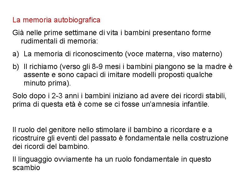 La memoria autobiografica Già nelle prime settimane di vita i bambini presentano forme rudimentali La memoria autobiografica Già nelle prime settimane di vita i bambini presentano forme rudimentali