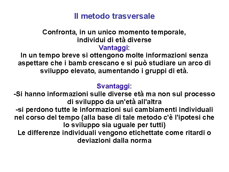 Il metodo trasversale Confronta, in un unico momento temporale, individui di età diverse Vantaggi: Il metodo trasversale Confronta, in un unico momento temporale, individui di età diverse Vantaggi: