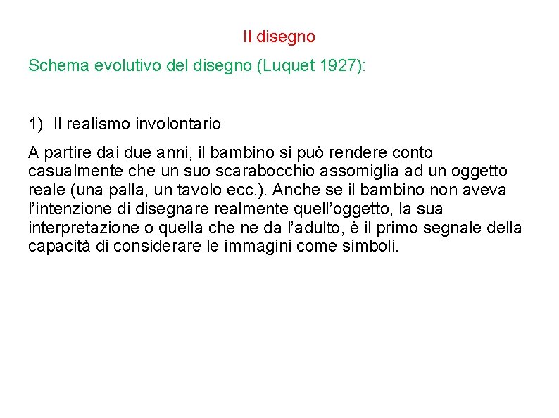 Il disegno Schema evolutivo del disegno (Luquet 1927): 1) Il realismo involontario A partire Il disegno Schema evolutivo del disegno (Luquet 1927): 1) Il realismo involontario A partire
