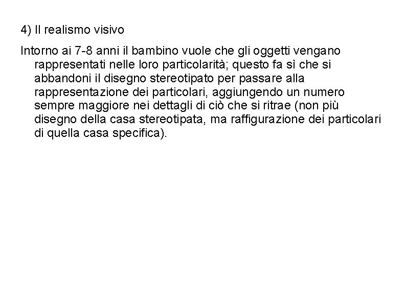 4) Il realismo visivo Intorno ai 7 -8 anni il bambino vuole che gli 4) Il realismo visivo Intorno ai 7 -8 anni il bambino vuole che gli