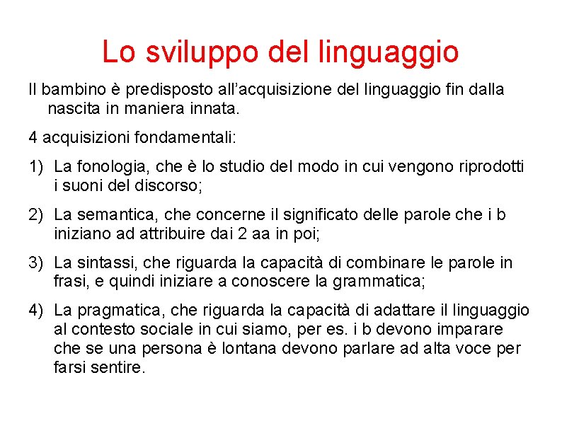 Lo sviluppo del linguaggio Il bambino è predisposto all’acquisizione del linguaggio fin dalla nascita Lo sviluppo del linguaggio Il bambino è predisposto all’acquisizione del linguaggio fin dalla nascita