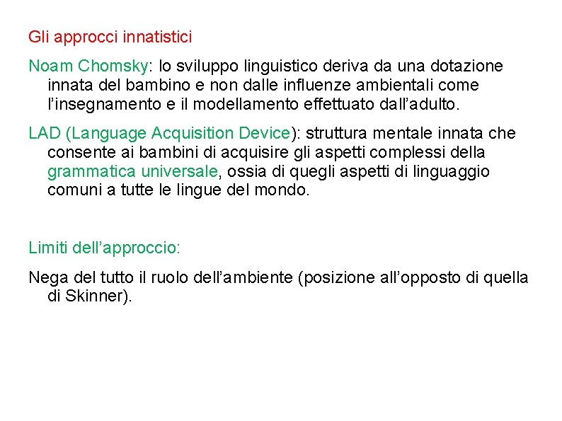 Gli approcci innatistici Noam Chomsky: lo sviluppo linguistico deriva da una dotazione innata del Gli approcci innatistici Noam Chomsky: lo sviluppo linguistico deriva da una dotazione innata del
