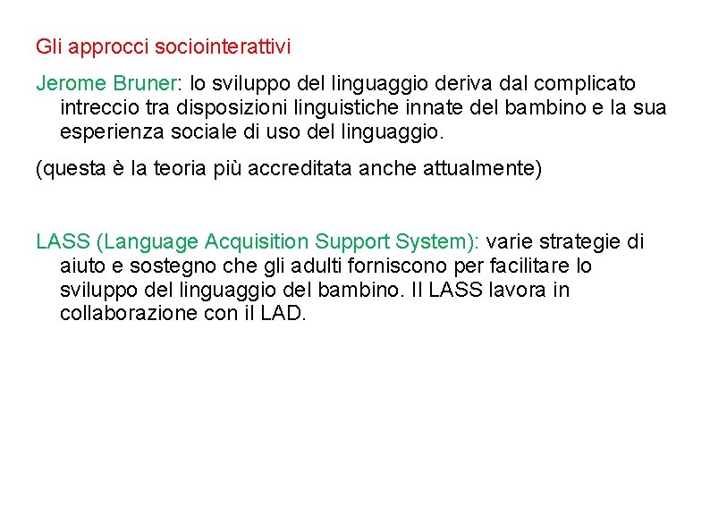 Gli approcci sociointerattivi Jerome Bruner: lo sviluppo del linguaggio deriva dal complicato intreccio tra Gli approcci sociointerattivi Jerome Bruner: lo sviluppo del linguaggio deriva dal complicato intreccio tra