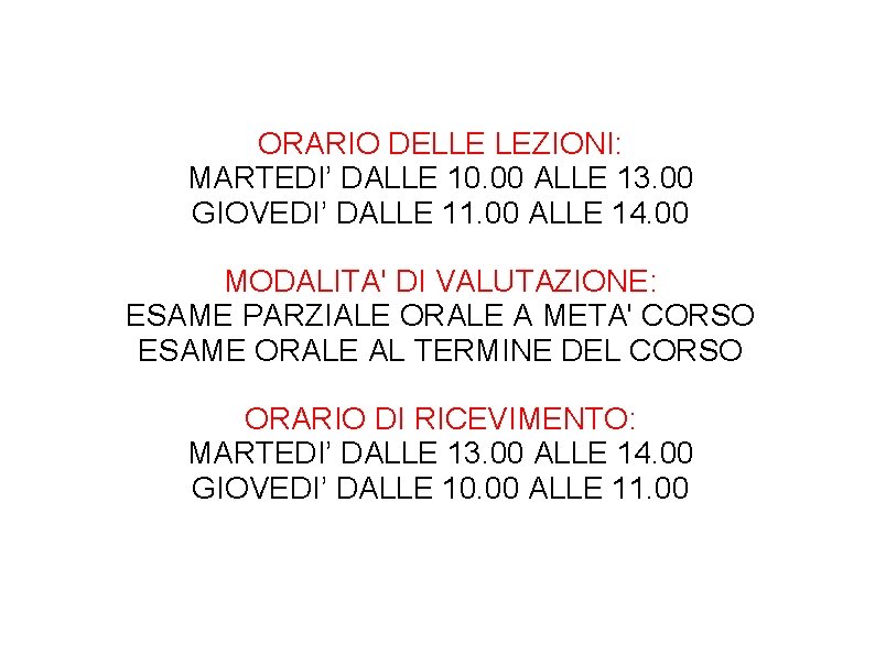 ORARIO DELLE LEZIONI: MARTEDI’ DALLE 10. 00 ALLE 13. 00 GIOVEDI’ DALLE 11. 00 ORARIO DELLE LEZIONI: MARTEDI’ DALLE 10. 00 ALLE 13. 00 GIOVEDI’ DALLE 11. 00