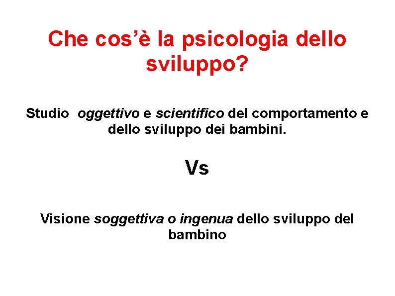 Che cos’è la psicologia dello sviluppo? Studio oggettivo e scientifico del comportamento e dello Che cos’è la psicologia dello sviluppo? Studio oggettivo e scientifico del comportamento e dello
