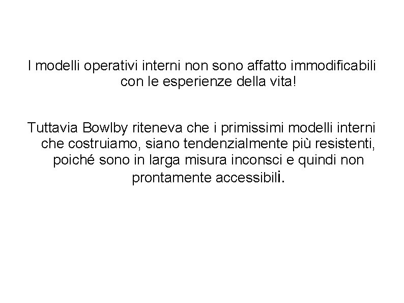 I modelli operativi interni non sono affatto immodificabili con le esperienze della vita! Tuttavia I modelli operativi interni non sono affatto immodificabili con le esperienze della vita! Tuttavia