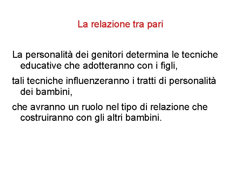 La relazione tra pari La personalità dei genitori determina le tecniche educative che adotteranno La relazione tra pari La personalità dei genitori determina le tecniche educative che adotteranno