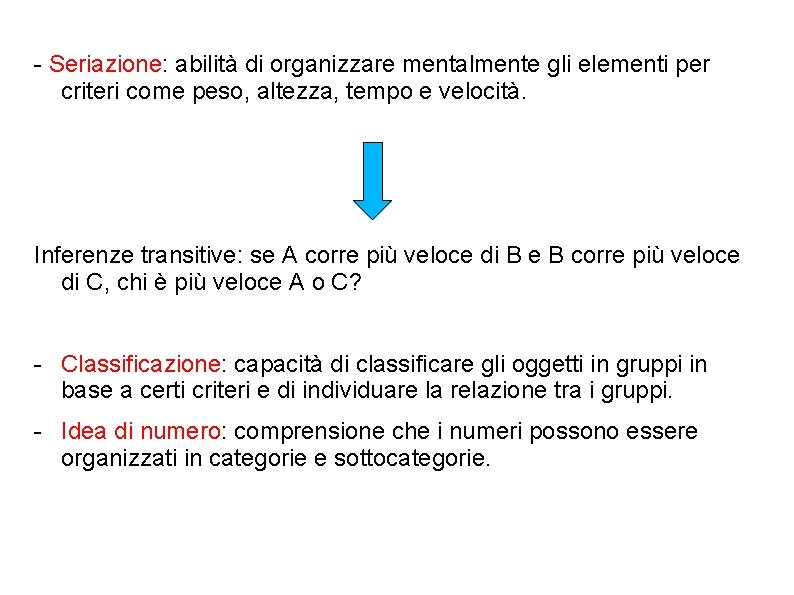 - Seriazione: abilità di organizzare mentalmente gli elementi per criteri come peso, altezza, tempo - Seriazione: abilità di organizzare mentalmente gli elementi per criteri come peso, altezza, tempo