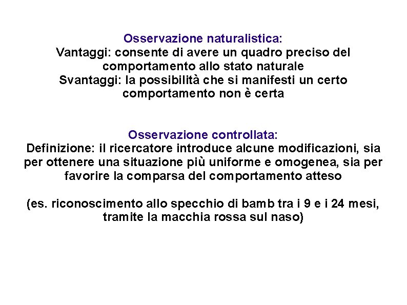 Osservazione naturalistica: Vantaggi: consente di avere un quadro preciso del comportamento allo stato naturale Osservazione naturalistica: Vantaggi: consente di avere un quadro preciso del comportamento allo stato naturale