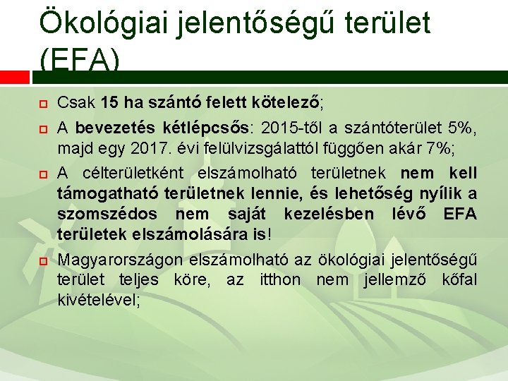 Ökológiai jelentőségű terület (EFA) Csak 15 ha szántó felett kötelező; A bevezetés kétlépcsős: 2015