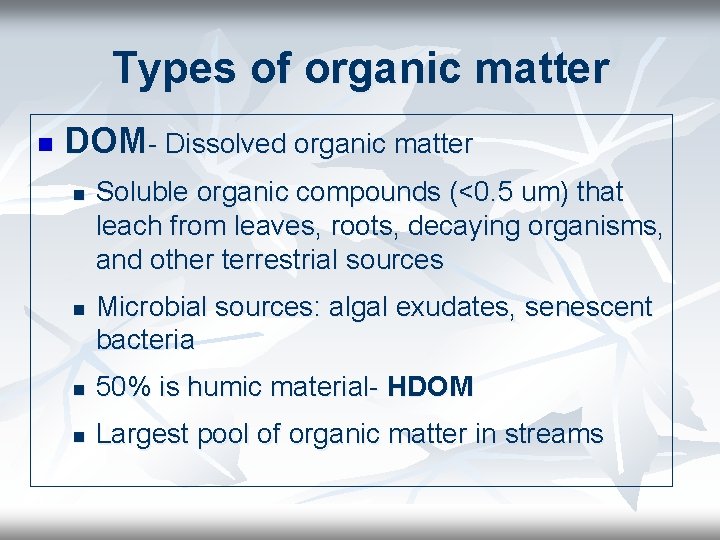 Types of organic matter n DOM- Dissolved organic matter n n Soluble organic compounds