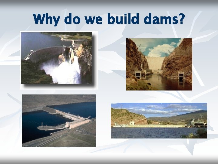 Why do we build dams? 