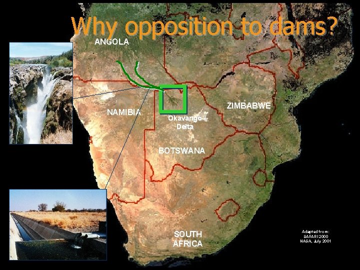 Why opposition to dams? ANGOLA NAMIBIA ZIMBABWE Okavango Delta BOTSWANA SOUTH AFRICA Adapted from:
