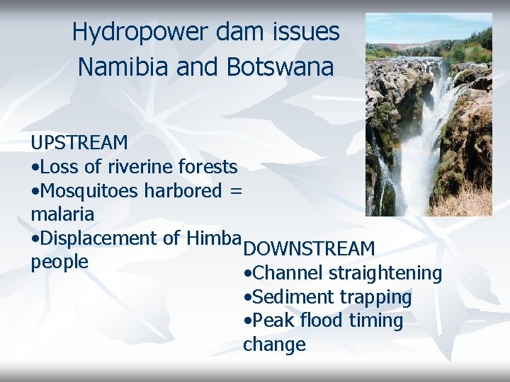 Hydropower dam issues Namibia and Botswana UPSTREAM • Loss of riverine forests • Mosquitoes