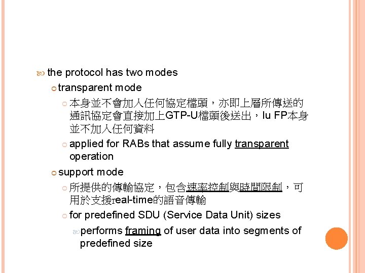  the protocol has two modes transparent mode 本身並不會加入任何協定檔頭，亦即上層所傳送的 通訊協定會直接加上GTP-U檔頭後送出，Iu FP本身 並不加入任何資料 applied for