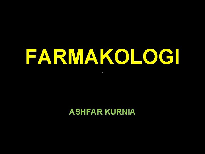 FARMAKOLOGI. ASHFAR KURNIA 