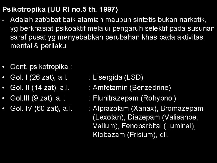 Psikotropika (UU RI no. 5 th. 1997) - Adalah zat/obat baik alamiah maupun sintetis