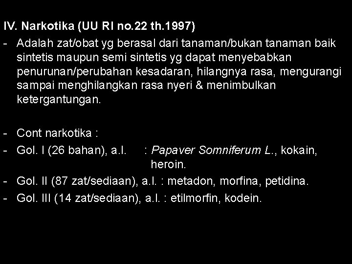 IV. Narkotika (UU RI no. 22 th. 1997) - Adalah zat/obat yg berasal dari