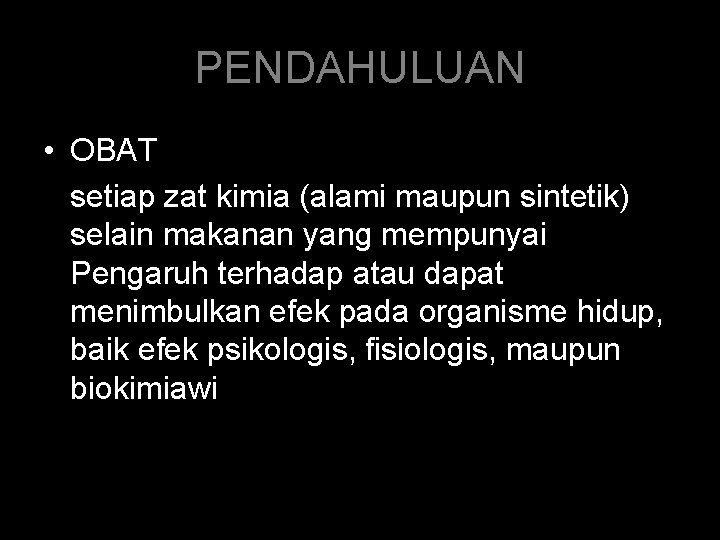 PENDAHULUAN • OBAT setiap zat kimia (alami maupun sintetik) selain makanan yang mempunyai Pengaruh