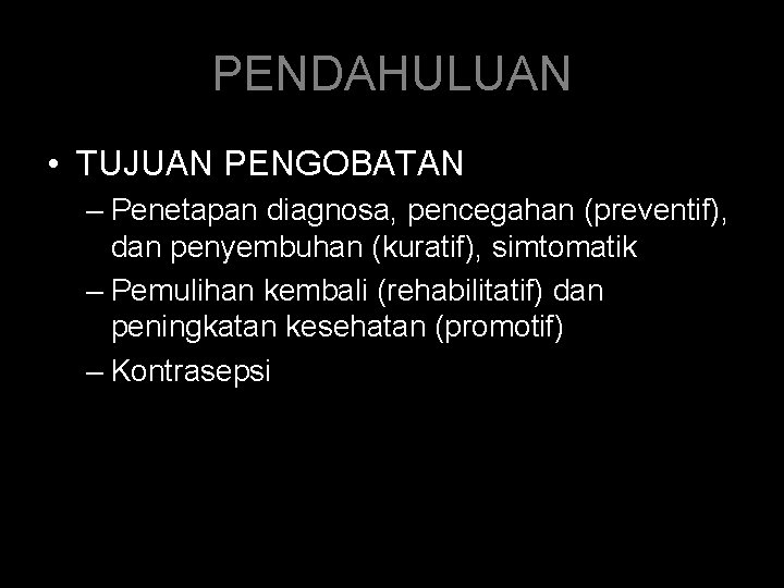 PENDAHULUAN • TUJUAN PENGOBATAN – Penetapan diagnosa, pencegahan (preventif), dan penyembuhan (kuratif), simtomatik –