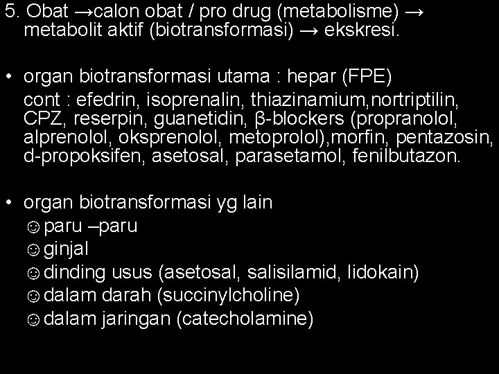 5. Obat →calon obat / pro drug (metabolisme) → metabolit aktif (biotransformasi) → ekskresi.