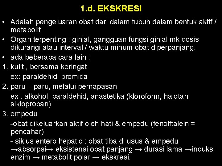 1. d. EKSKRESI • Adalah pengeluaran obat dari dalam tubuh dalam bentuk aktif /