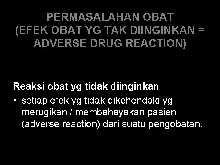 PERMASALAHAN OBAT (EFEK OBAT YG TAK DIINGINKAN = ADVERSE DRUG REACTION) Reaksi obat yg